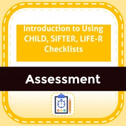 Introduction to Using CHILD, SIFTER, LIFE-R Checklists