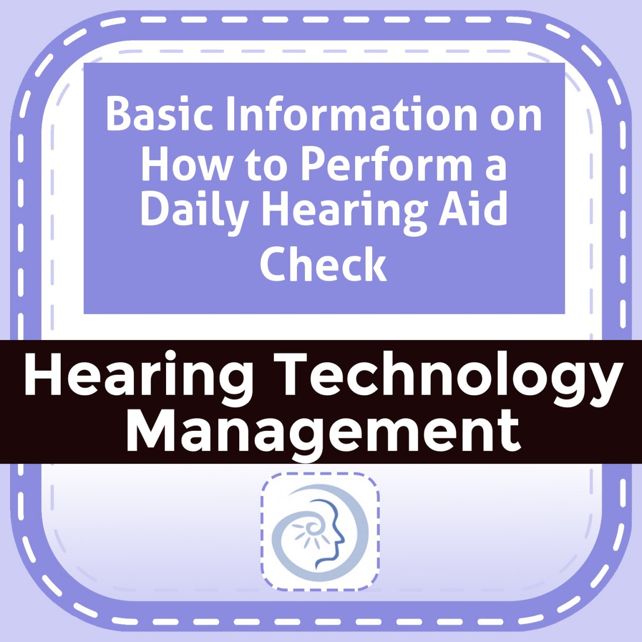 Basic Information on How to Perform a Daily Hearing Aid Check