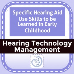 Specific Hearing Aid Use Skills to be Learned in Early Childhood