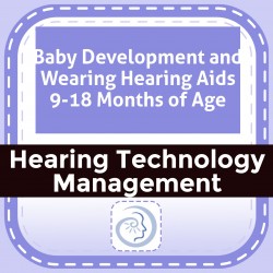 Baby Development and Wearing Hearing Aids 9-18 Months of Age