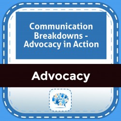 Communication Breakdowns - Advocacy in Action