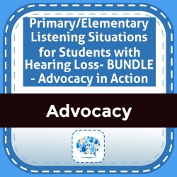 Primary/Elementary Listening Situations for Students with Hearing Loss- BUNDLE - Advocacy in Action
