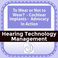 To Wear or Not to Wear?  - Cochlear Implants -  Advocacy in Action
