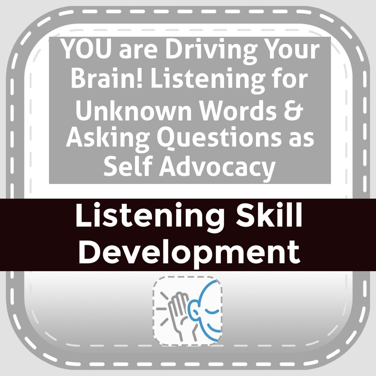 YOU are Driving Your Brain! Listening for Unknown Words & Asking Questions as Self Advocacy