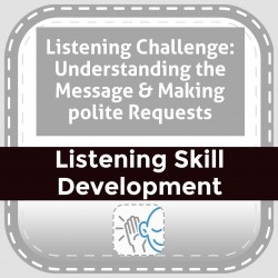 Listening Challenge: Understanding the Message & Making polite Requests