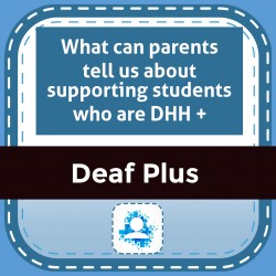 What can parents tell us about supporting students who are DHH +