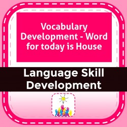 Vocabulary Development - Word for today is House