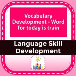 Vocabulary Development - Word for today is train
