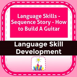 Language Skills - Sequence Story - How to Build A Guitar