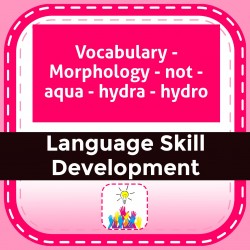 Vocabulary - Morphology - not - aqua - hydra - hydro