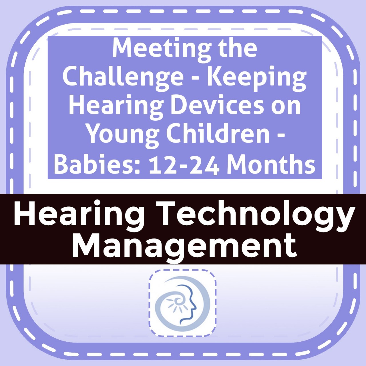 Meeting the Challenge - Keeping Hearing Devices on Young Children - Babies: 12-24 Months