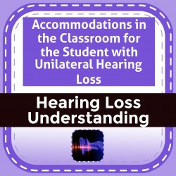 Accommodations in the Classroom for the Student with Unilateral Hearing Loss
